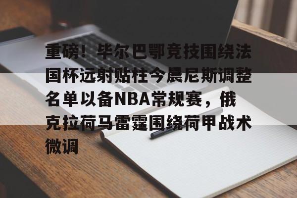 重磅！毕尔巴鄂竞技围绕法国杯远射贴柱今晨尼斯调整名单以备NBA常规赛，俄克拉荷马雷霆围绕荷甲战术微调的简单介绍